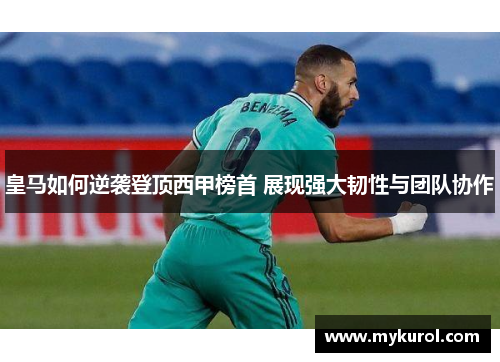 皇马如何逆袭登顶西甲榜首 展现强大韧性与团队协作